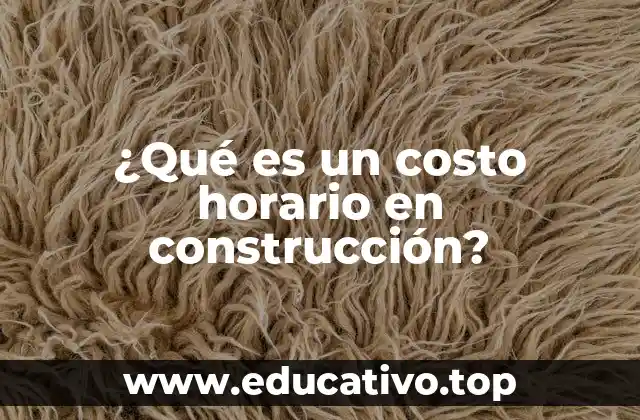 ¿Qué es un costo horario en construcción?