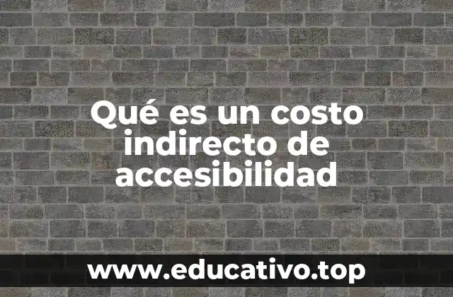 Qué es un costo indirecto de accesibilidad