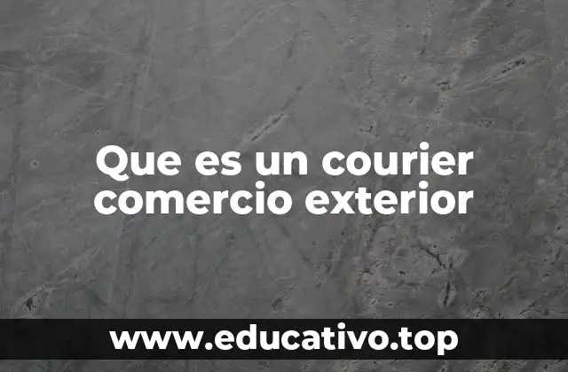 Que es un courier comercio exterior