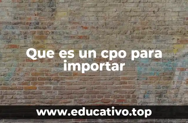 Que es un cpo para importar