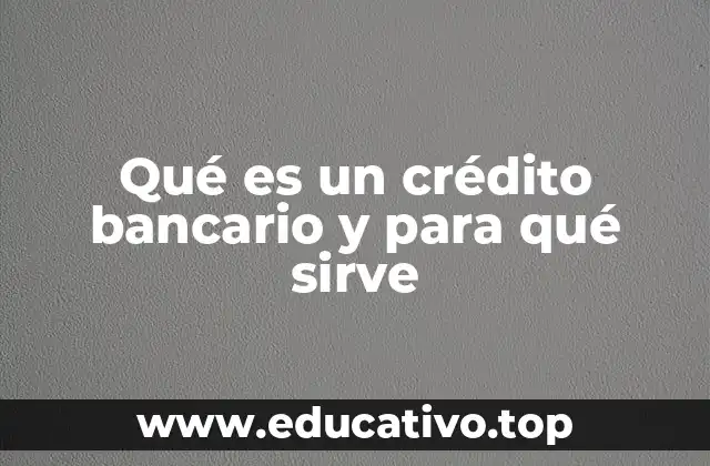 Qué es un crédito bancario y para qué sirve