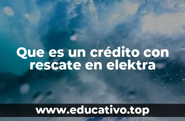 Que es un crédito con rescate en elektra