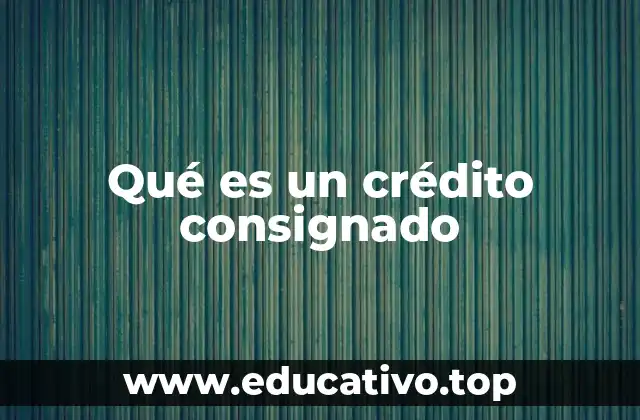 Qué es un crédito consignado