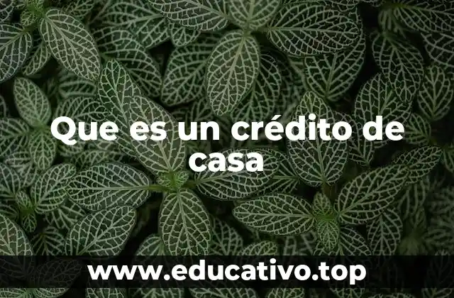 Que es un crédito de casa