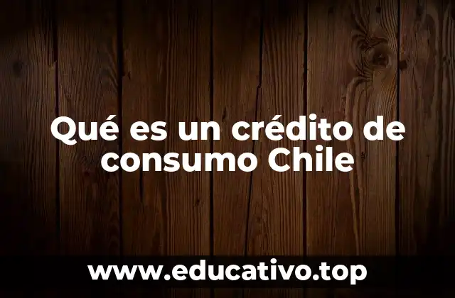 Qué es un crédito de consumo Chile
