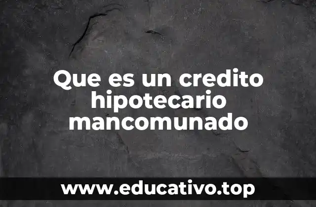 Que es un credito hipotecario mancomunado
