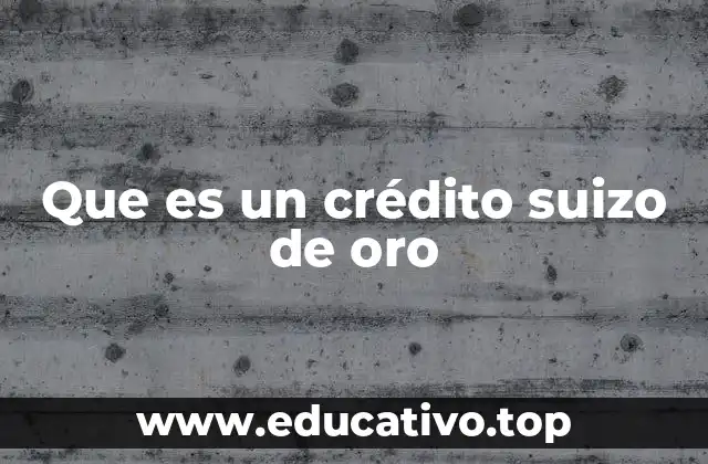 Que es un crédito suizo de oro