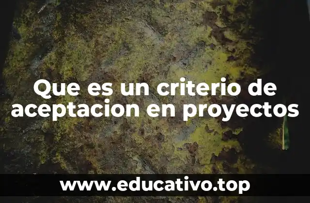 Que es un criterio de aceptacion en proyectos