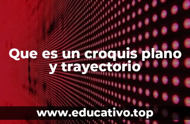 Que es un croquis plano y trayectorio