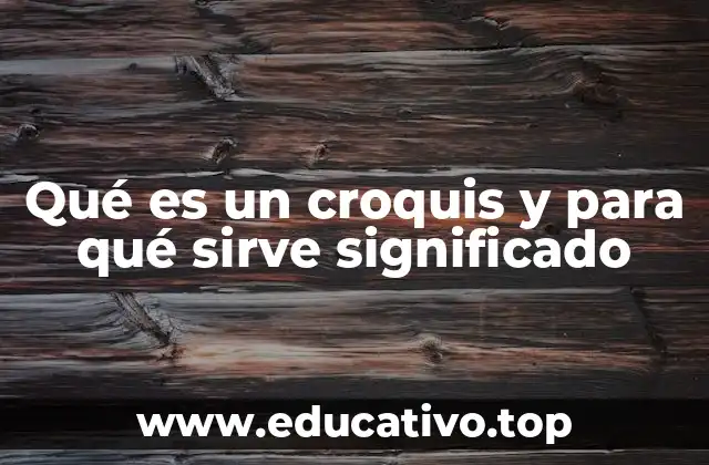 Qué es un croquis y para qué sirve significado