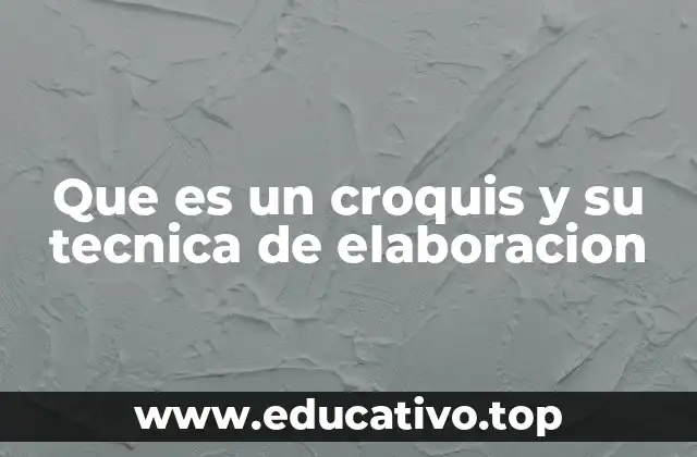 Que es un croquis y su tecnica de elaboracion