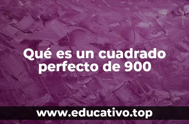 Qué es un cuadrado perfecto de 900