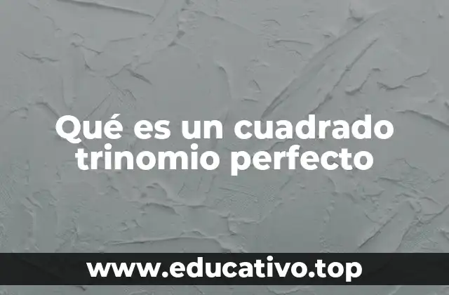 Qué es un cuadrado trinomio perfecto