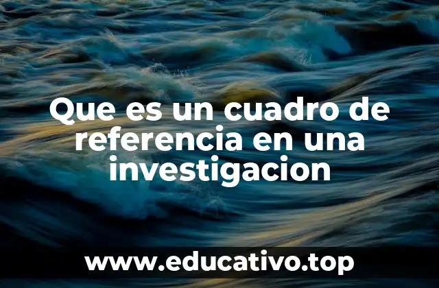 Que es un cuadro de referencia en una investigacion