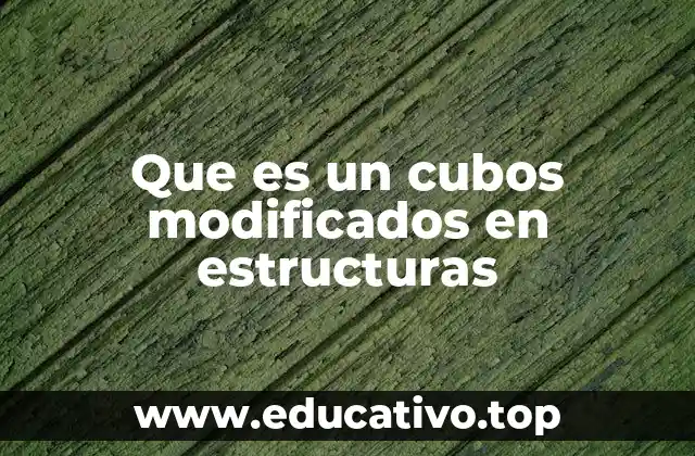 Que es un cubos modificados en estructuras