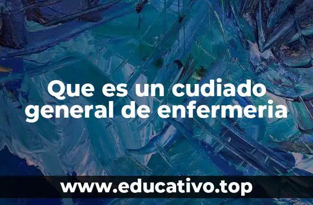 Que es un cudiado general de enfermeria