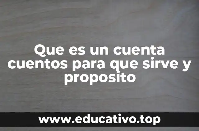 Que es un cuenta cuentos para que sirve y proposito