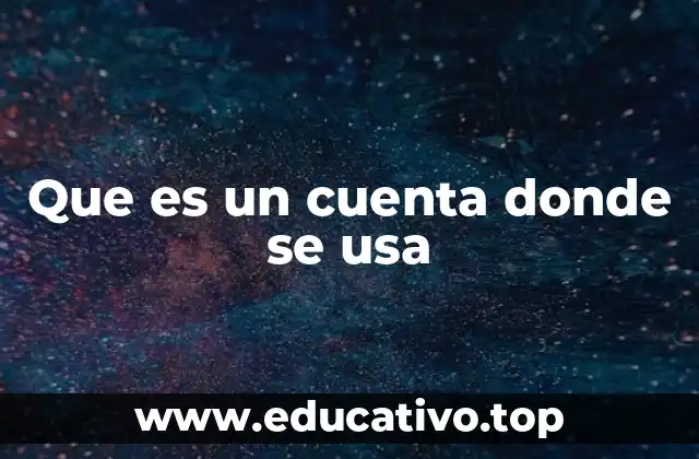 Que es un cuenta donde se usa