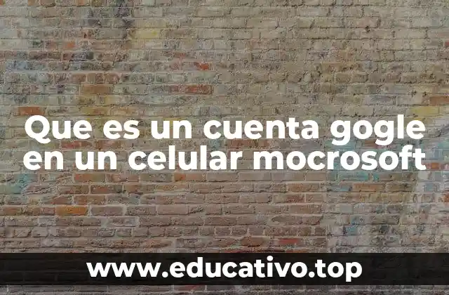 Que es un cuenta gogle en un celular mocrosoft