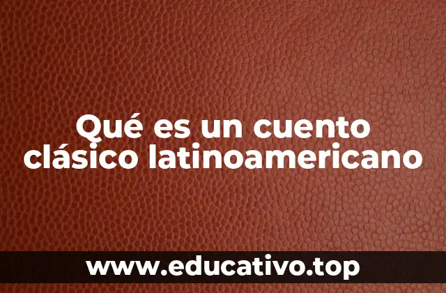 Qué es un cuento clásico latinoamericano