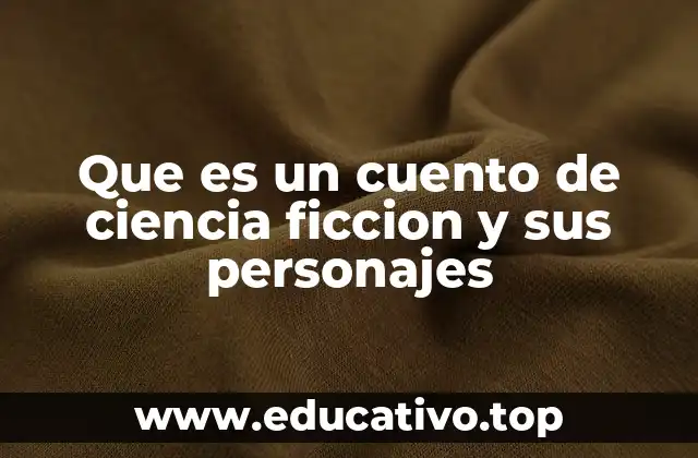 Que es un cuento de ciencia ficcion y sus personajes