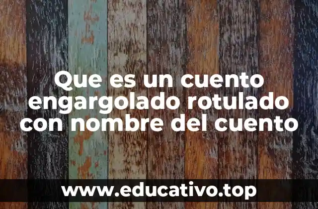 Que es un cuento engargolado rotulado con nombre del cuento