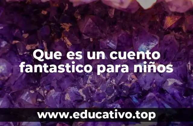 Que es un cuento fantastico para niños