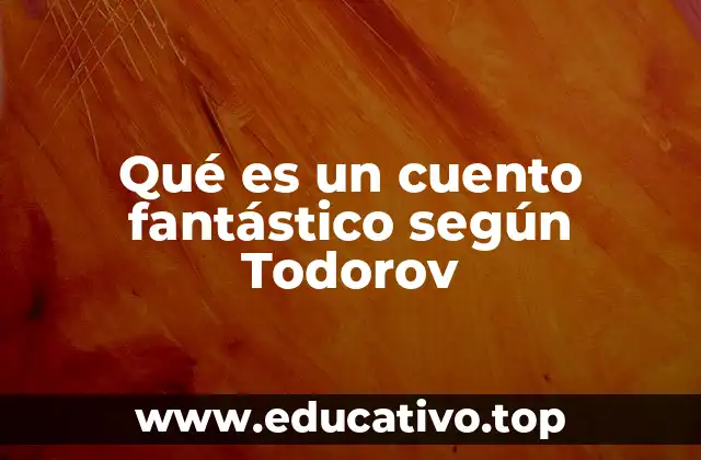 Qué es un cuento fantástico según Todorov