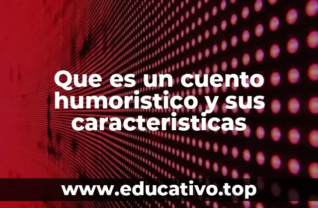 Que es un cuento humoristico y sus caracteristicas