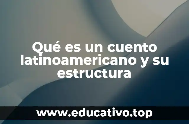 Qué es un cuento latinoamericano y su estructura