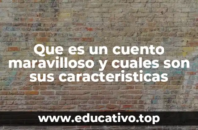 Que es un cuento maravilloso y cuales son sus caracteristicas