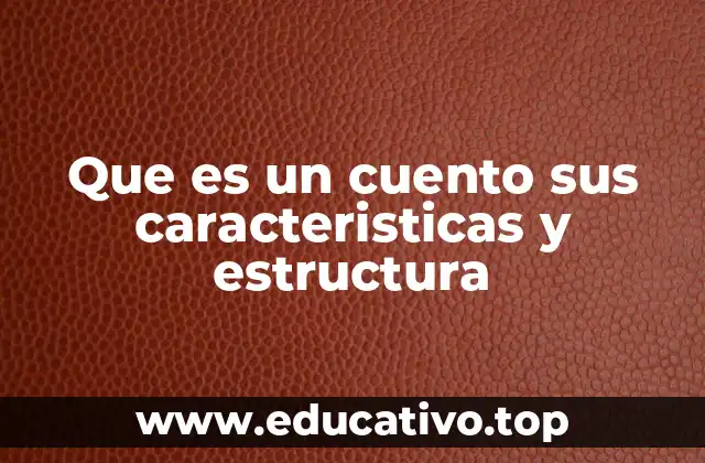 Que es un cuento sus caracteristicas y estructura