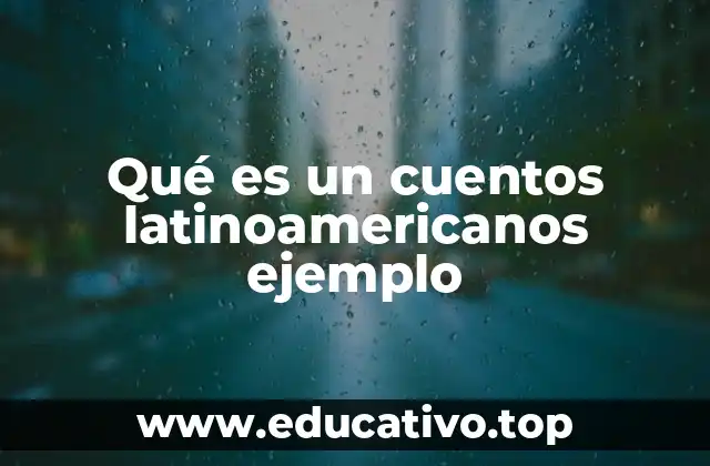 Qué es un cuentos latinoamericanos ejemplo