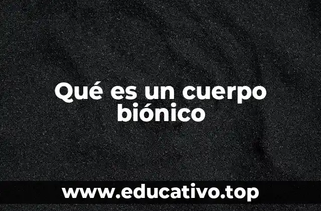 Qué es un cuerpo biónico