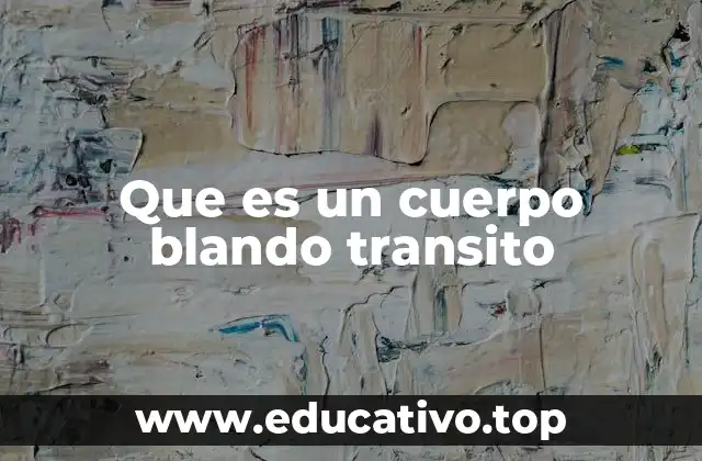 Que es un cuerpo blando transito