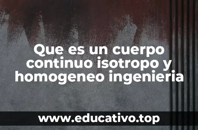 Que es un cuerpo continuo isotropo y homogeneo ingenieria