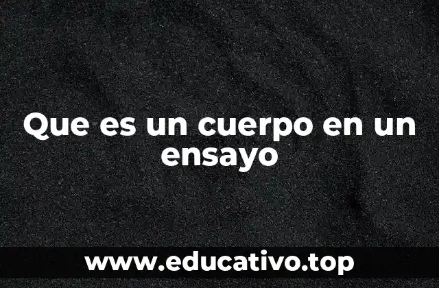 Que es un cuerpo en un ensayo
