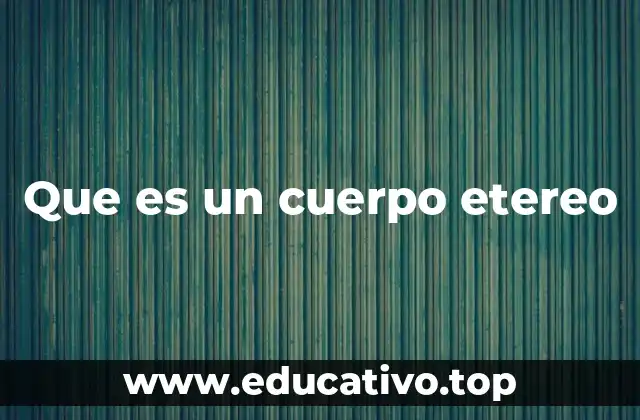 Que es un cuerpo etereo
