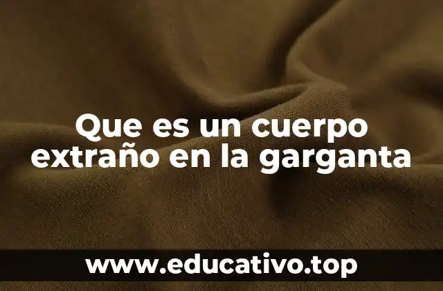 Que es un cuerpo extraño en la garganta