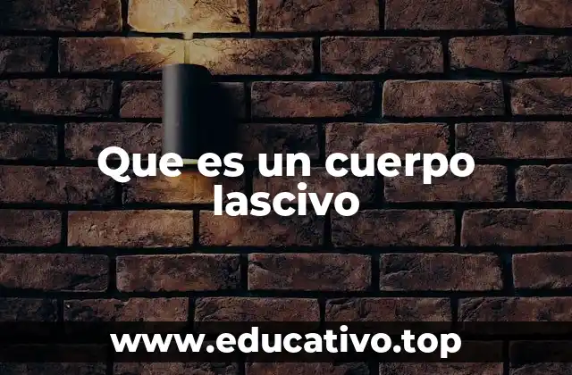 Que es un cuerpo lascivo