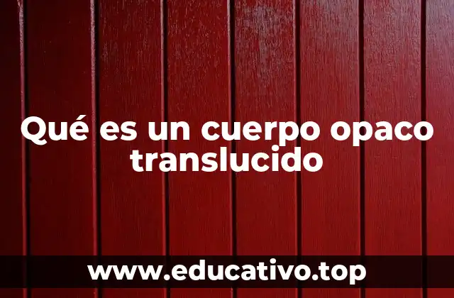 Qué es un cuerpo opaco translucido