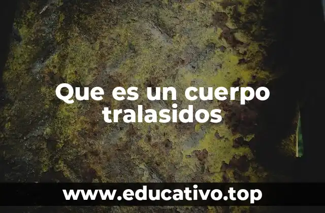 Que es un cuerpo tralasidos
