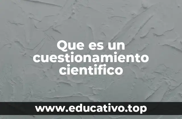 Que es un cuestionamiento cientifico