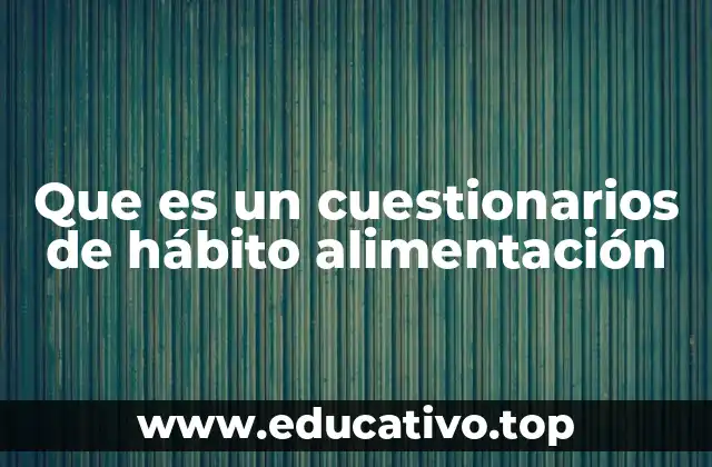 Que es un cuestionarios de hábito alimentación