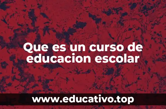 Que es un curso de educacion escolar