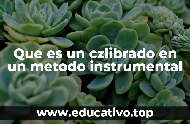 Que es un czlibrado en un metodo instrumental