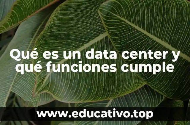 Qué es un data center y qué funciones cumple