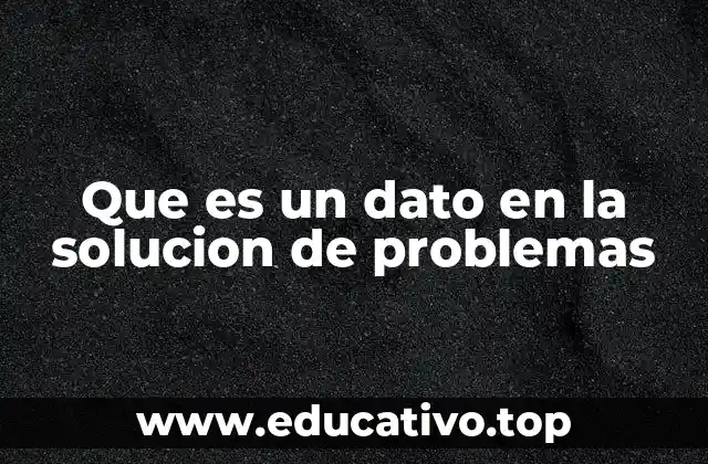 Que es un dato en la solucion de problemas