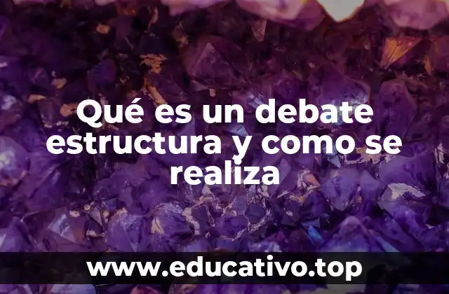 Qué es un debate estructura y como se realiza