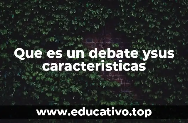 Que es un debate ysus caracteristicas